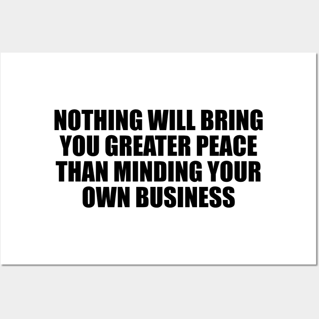 Nothing will bring you greater peace than minding your own business Wall Art by BL4CK&WH1TE 